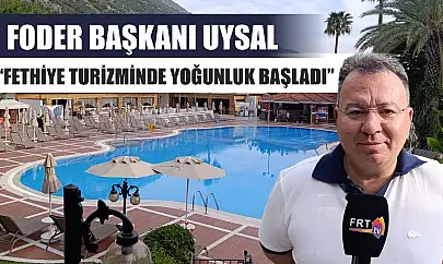FODER Başkanı Uysal, 'Fethiye turizminde yoğunluk başladı'