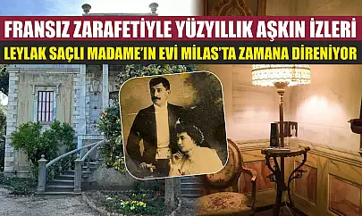 Fransız Zarafetiyle Yüzyıllık Aşkın İzleri: Leylak Saçlı Madame'ın Evi Milas'ta Zamana Direniyor
