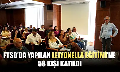 FTSO'da yapılan Lejyonella Eğitimi'ne 58 kişi katıldı