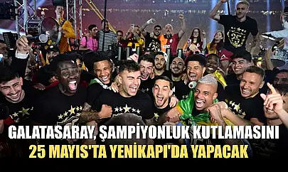 Galatasaray, şampiyonluk kutlamasını 25 Mayıs'ta Yenikapı'da yapacak