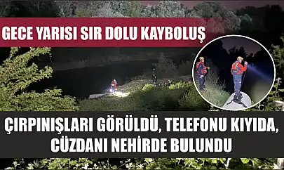 Gece yarısı sır dolu kayboluş: Çırpınışları görüldü, telefonu kıyıda, cüzdanı nehirde bulundu