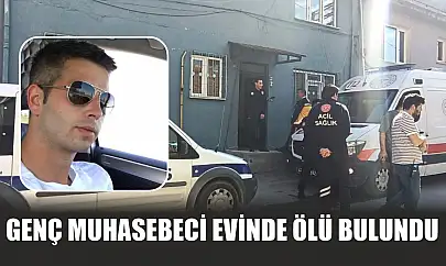 Genç muhasebeci evinde ölü bulundu