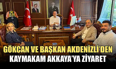 Gökcan ve Başkan Akdenizli'den Kaymakam Akkaya'ya Ziyaret