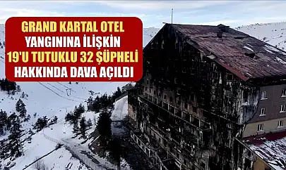 Grand Kartal Otel yangınına ilişkin 19'u tutuklu 32 şüpheli hakkında dava açıldı