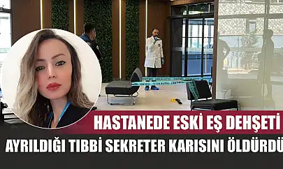 Hastanede eski eş dehşeti: Ayrıldığı tıbbi sekreter karısını öldürdü