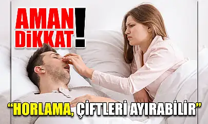 'Horlama, çiftleri ayırabilir'
