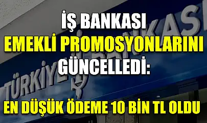 İş Bankası emekli promosyonlarını güncelledi: En düşük ödeme 10 bin TL oldu