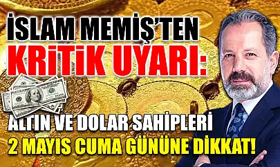 İslam Memiş'ten Kritik Uyarı: Altın ve Dolar Sahipleri 2 Mayıs Cuma Gününe Dikkat!