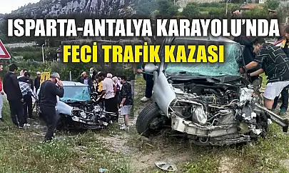 Isparta-Antalya Karayolu'nda feci trafik kazası