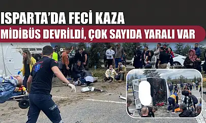 Isparta'da feci kaza: Midibüs devrildi, çok sayıda yaralı var