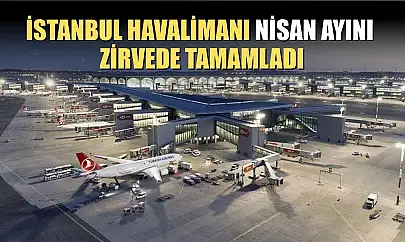 İstanbul Havalimanı nisan ayını zirvede tamamladı