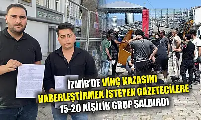 İzmir'de vinç kazasını haberleştirmek isteyen gazetecilere 15-20 kişilik grup saldırdı