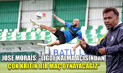 Jose Morais: 'Ligde kalma açısından çok kritik bir maç oynayacağız'