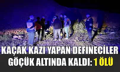 Kaçak kazı yapan defineciler göçük altında kaldı: 1 ölü