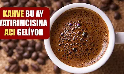 Kahve bu ay yatırımcısına acı geliyor