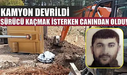 Kamyon devrildi, sürücü kaçmak isterken canından oldu!
