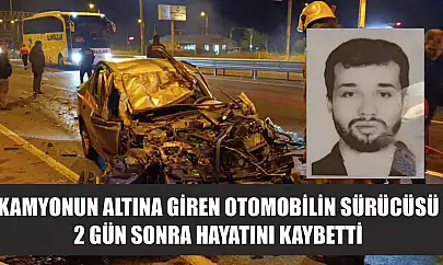 Kamyonun altına giren otomobilin sürücüsü 2 gün sonra hayatını kaybetti