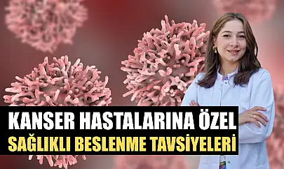Kanser hastalarına özel sağlıklı beslenme tavsiyeleri
