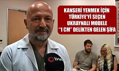 Kanseri yenmek için Türkiye'yi seçen Ukraynalı modele '1 cm' delikten gelen şifa