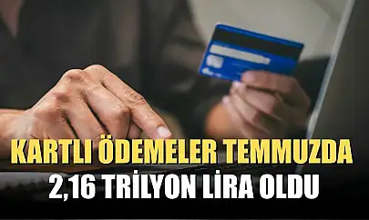 Kartlı ödemeler temmuzda 2,16 trilyon lira oldu