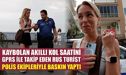 Kaybolan akıllı kol saatini GPRS ile takip eden Rus turist, polis ekipleriyle baskın yaptı