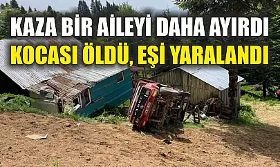 Kaza bir aileyi daha ayırdı: Kocası öldü, eşi yaralandı