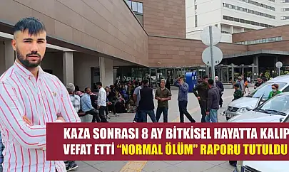 Kaza sonrası 8 ay bitkisel hayatta kalıp vefat etti 'Normal ölüm' raporu tutuldu