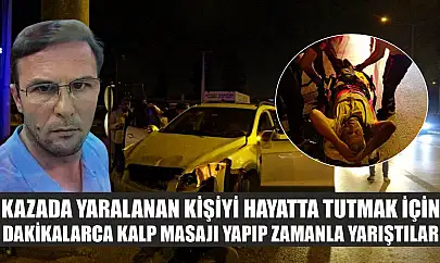 Kazada yaralanan kişiyi hayatta tutmak için dakikalarca kalp masajı yapıp zamanla yarıştılar