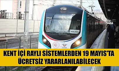 Kent içi raylı sistemlerden 19 Mayıs'ta ücretsiz yararlanılabilecek
