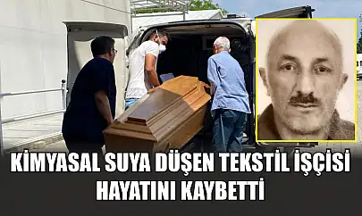 Kimyasal suya düşen tekstil işçisi hayatını kaybetti