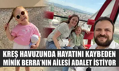 Kreş Havuzunda Hayatını Kaybeden Minik Berra'nın Ailesi Adalet İstiyor