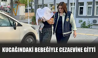 Kucağındaki bebeğiyle cezaevine gitti