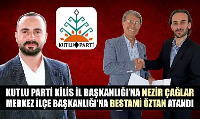 Kutlu Parti Kilis İl Başkanlığı'na Nezir Çağlar, Merkez İlçe Başkanlığı'na Bestami Öztan atandı
