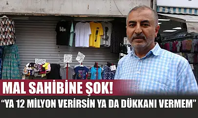 Mal sahibine şok! 'Ya 12 milyon verirsin ya da dükkanı vermem'