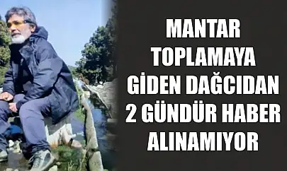 Mantar toplamaya giden dağcıdan 2 gündür haber alınamıyor