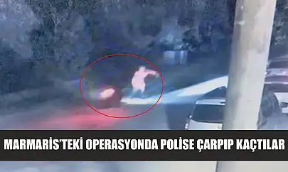 Marmaris'teki operasyonda polise çarpıp kaçtılar