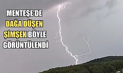 Menteşe'de dağa düşen şimşek böyle görüntülendi