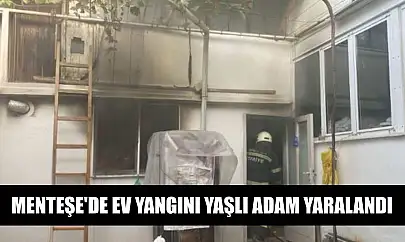 Menteşe'de ev yangını yaşlı adam yaralandı