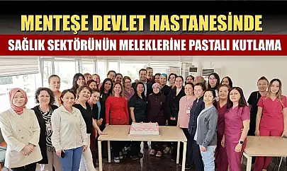 Menteşe Devlet Hastanesinde sağlık sektörünün meleklerine pastalı kutlama