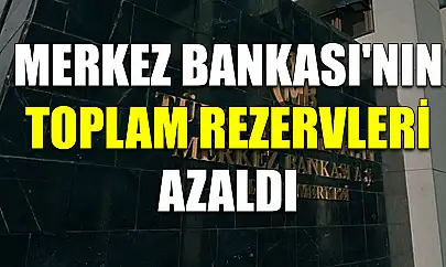 Merkez Bankası'nın toplam rezervleri azaldı