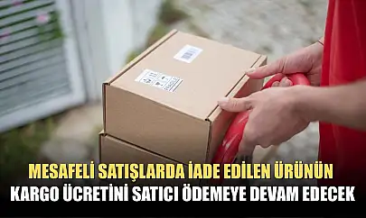 Mesafeli satışlarda iade edilen ürünün kargo ücretini satıcı ödemeye devam edecek