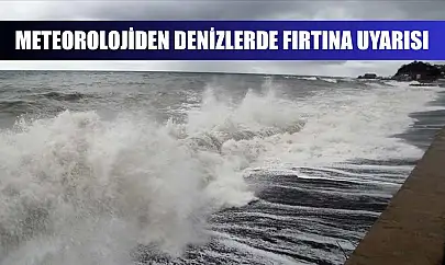 Meteorolojiden denizlerde fırtına uyarısı