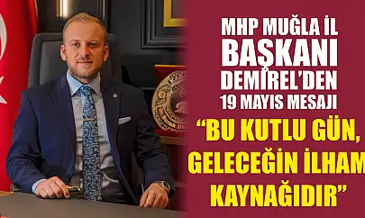 MHP Muğla İl Başkanı Demirel'den 19 Mayıs Mesajı: 'Bu Kutlu Gün, Geleceğin İlham Kaynağıdır'