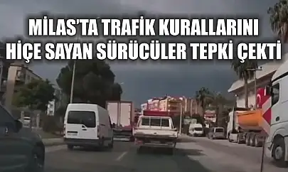 Milas'ta trafik kurallarını hiçe sayan sürücüler tepki çekti