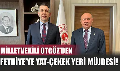 Milletvekili Otgöz'den Fethiye'ye Yat-Çekek Yeri Müjdesi!