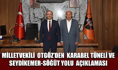 Milletvekili  Otgöz'den  Karabel Tüneli ve Seydikemer-Söğüt Yolu  açıklaması