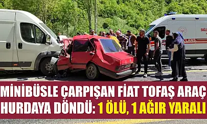 Minibüsle çarpışan Fiat Tofaş araç hurdaya döndü: 1 ölü, 1 ağır yaralı