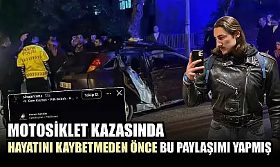 Motosiklet kazasında hayatını kaybetmeden önce bu paylaşımı yapmış