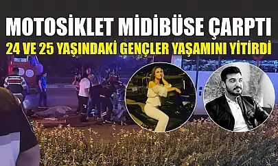 Motosiklet midibüse çarptı: 24 ve 25 yaşındaki gençler yaşamını yitirdi
