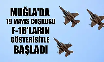 Muğla'da 19 Mayıs coşkusu F-16'ların gösterisiyle başladı